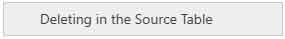 Deleting in the Source Table
